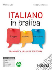 Italiano in pratica. Leggere, scrivere, comunicare. Grammatica lessico e scrittura. Per le Scuole superiori. Con e-book. Con espansione online libro di Celi Monica; Giarratana Marco