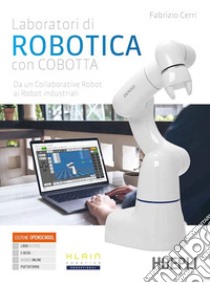 Laboratori di robotica con Cobotta. Da un collaborative robot ai robot industriali. Per gli Ist. tecnici e professionali. Con e-book. Con espansione online libro di Cerri Fabrizio