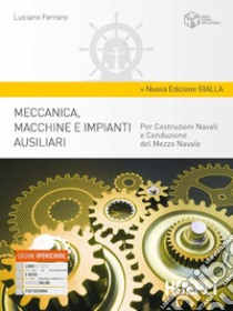 Meccanica, macchine e impianti ausiliari. Per costruzioni navali e conduzione del mezzo navale. Ediz. gialla. Per gli Ist. tecnici. Con e-book. Con espansione online libro di Ferraro Luciano