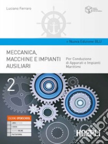 Meccanica, macchine e impianti ausiliari. Per conduzione di apparati e impianti marittimi. Ediz. blu. Per gli Ist. tecnici. Con e-book. Con espansione online. Vol. 2 libro di Ferraro Luciano