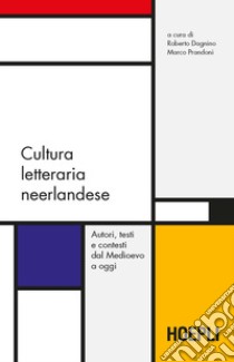 Cultura letteraria neerlandese. Autori, testi e contesti dal Medioevo a oggi libro di Dagnino R. (cur.); Prandoni M. (cur.)