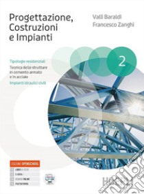 Progettazione, Costruzioni, Impianti. Tipologie residenziali. Tecnica delle strutture in cemento armato e in acciaio. Per gli Ist. tecnici e professionali. Con e-book. Con espansione online. Vol. 2 libro di Baraldi Valli; Zanghi Francesco