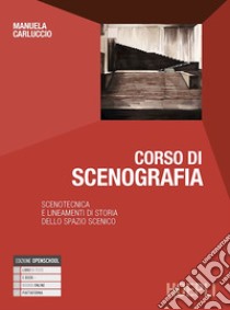 Corso di scenografia. Scenotecnica e lineamenti di storia dello spazio scenico. Per le Scuole superiori. Con e-book. Con espansione online libro di Carluccio Manuela