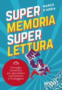 Super memoria super lettura. Strategie immediate per apprendere velocemente e fotoleggere libro di D'Ardia Marco