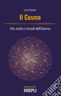 Il cosmo. Vita, morte e miracoli dell'Universo libro di Paganini Laura