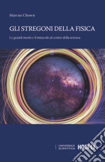 Gli stregoni della fisica. Le grandi menti e il miracolo al centro della scienza libro di Chown Marcus; Doplicher L. (cur.)