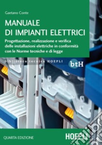 Manuale di impianti elettrici. Progettazione, realizzazione e verifica delle installazioni elettriche in conformità con le norme tecniche e di legge libro di Conte Gaetano