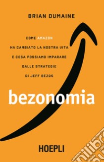 Bezonomia. Come Amazon ha cambiato la nostra vita e cosa possiamo imparare dalle strategie di Jeff Bezos libro di Dumaine Brian