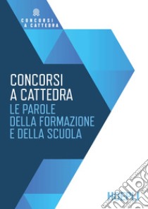 Concorsi a cattedra. Le parole della formazione e della scuola libro di De Notariis Maddalena; Bertuglia Stella