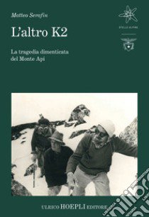 L'altro K2. La tragedia dimenticata del Monte Api libro di Serafin Matteo