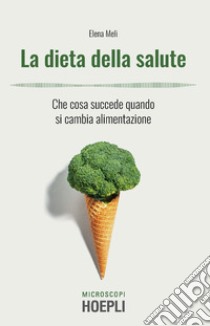 La dieta della salute. Che cosa succede quando si cambia alimentazione libro di Meli Elena