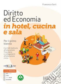 Diritto ed economia in hotel, cucina e sala. Per il primo biennio delle Scuole superiori. Con e-book. Con espansione online libro di Sarti Francesco