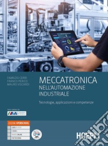 Meccatronica nell'automazione industriale. Tecnologie, applicazioni e competenze. Per le Scuole superiori. Con e-book. Con espansione online libro di Cerri Fabrizio; Perico Franco; Viscardi Mauro