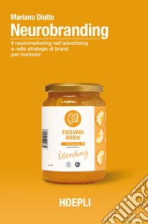 Neurobranding. Il neuromarketing nell'advertising e nelle strategie di brand per i marketer libro di Diotto Mariano