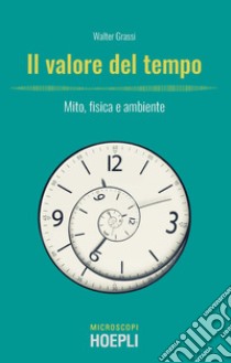 Il valore del tempo. Mito, fisica e ambiente libro di Grassi Walter