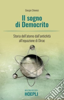 Il sogno di Democrito. L'atomo dall'antichità alla meccanica quantistica libro di Chinnici Giorgio