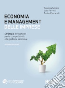 Economia e management delle imprese. Strategie e strumenti per la competitività e la gestione aziendale libro di Tunisini Annalisa; Pencarelli Tonino; Ferrucci Luca