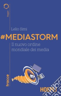 #Mediastorm. Il nuovo ordine mondiale dei media libro di Simi Lelio