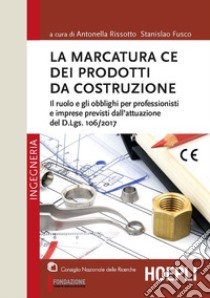 La marcatura CE dei prodotti da costruzione. Il ruolo e gli obblighi per professionisti e imprese previsti dall'attuazione del d.lgs. 106/2017 libro di Rissotto A. (cur.); Fusco S. (cur.)