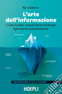 L'arte dell'informazione. Come la data visualization e il design ispirano la comunicazione libro di Andrews RJ