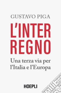 L'interregno. Una terza via per l'Italia e l'Europa libro di Piga Gustavo