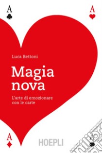 Magia nova. L'arte di emozionare con le carte libro di Bettoni Luca