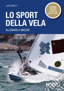 Lo sport della vela. Allenarsi a vincere libro di Emmett Jon