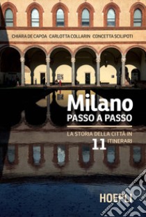 Milano passo a passo. La storia della città in 11 itinerari libro di De Capoa Chiara; Collarin Carlotta; Scilipoti Concetta