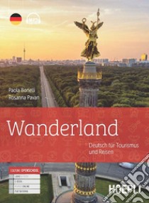 Wanderland. Deutsch fur Tourismus und Reisen. Per gli Ist. tecnici e professionali. Con e-book. Con espansione online. Con File audio per il download libro di Bonelli Paola; Pavan Rosanna