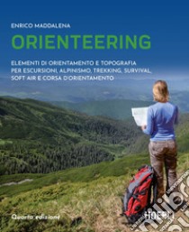 Orienteering. Elementi di orientamento e topografia per escursioni, alpinismo, trekking, survival, soft air e corsa d'orientamento libro di Maddalena Enrico