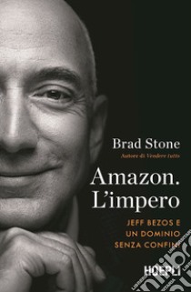 Amazon. L'impero. Jeff Bezos e un dominio senza confini libro di Stone Brad