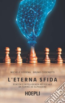 L'eterna sfida. Scacchi e intelligenza artificiale da Turing ad AlphaZero libro di Godena Michele; Codenotti Bruno