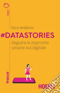 #Datastories. Seguire le impronte umane sul digitale libro di Avallone Alice