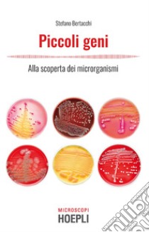 Piccoli geni. Alla scoperta dei microrganismi libro di Bertacchi Stefano