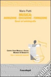 Musica: animazione-educazione-formazione. Quasi un'autobiografia libro di Piatti Mario