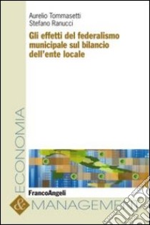 Gli effetti del federalismo municipale sul bilancio dell'ente locale libro di Tommasetti Aurelio; Ranucci Stefano