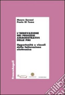 L'innovazione nei processi amministrativi delle PMI. Opportunità e vincoli della fatturazione elettronica libro di Zavani Mauro; Di Toma Paolo