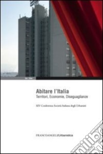 Abitare l'Italia. Territori, economie, diseguaglianze. XIV Conferenza Società italiana degli urbanisti libro di Bello E. (cur.); Stasi B. (cur.); Vitale Brovarone E. (cur.)