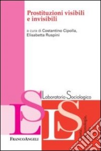 Prostituzioni visibili e invisibili libro di Cipolla C. (cur.); Ruspini E. (cur.)