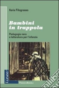 Bambini in trappola. Pedagogia nera e letteratura per l'infanzia libro di Filograsso Ilaria