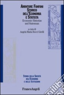 Amintore Fanfani. Storico dell'economia e statista-Economic historian and statesman. Ediz. bilingue libro di Bocci Girelli A. M. (cur.)