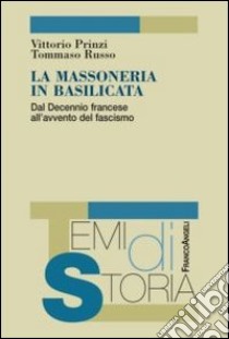 La massoneria in Basilicata. Dal decennio francese all'avvento del fascismo libro di Prinzi Vittorio; Russo Tommaso