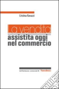 La vendita assistita oggi nel commercio libro di Ravazzi Cristina