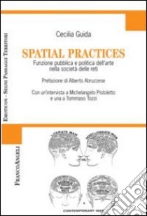 Spatial practices. Funzione pubblica e politica dell'arte nella società delle reti libro di Guida Cecilia