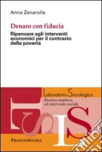 Dentro con fiducia. Ripensare agli interventi economici per il contrasto della povertà libro di Zenarolla Anna