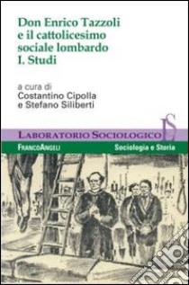 Don Enrico Tazzoli e il cattolicesimo sociale lombardo. Vol. 1: Studi libro di Cipolla C. (cur.); Siliberti S. (cur.)