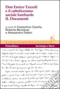 Don Enrico Tazzoli e il cattolicesimo sociale lombardo. Vol. 2: Documenti libro di Cipolla C. (cur.); Benedusi R. (cur.); Fabbri A. (cur.)