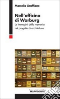 Nell'officina di Warburg. Le immagini della memoria nel progetto di architettura libro di Graffione Marcella