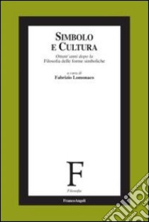 Simbolo e cultura. Ottant'anni dopo la filosofia delle forme simboliche libro di Lomonaco F. (cur.)