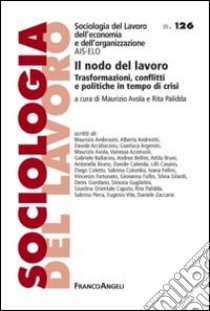 Il nodo del lavoro. Trasformazioni, conflitti e politiche in tempo di crisi libro di Avola M. (cur.); Palidda R. (cur.)